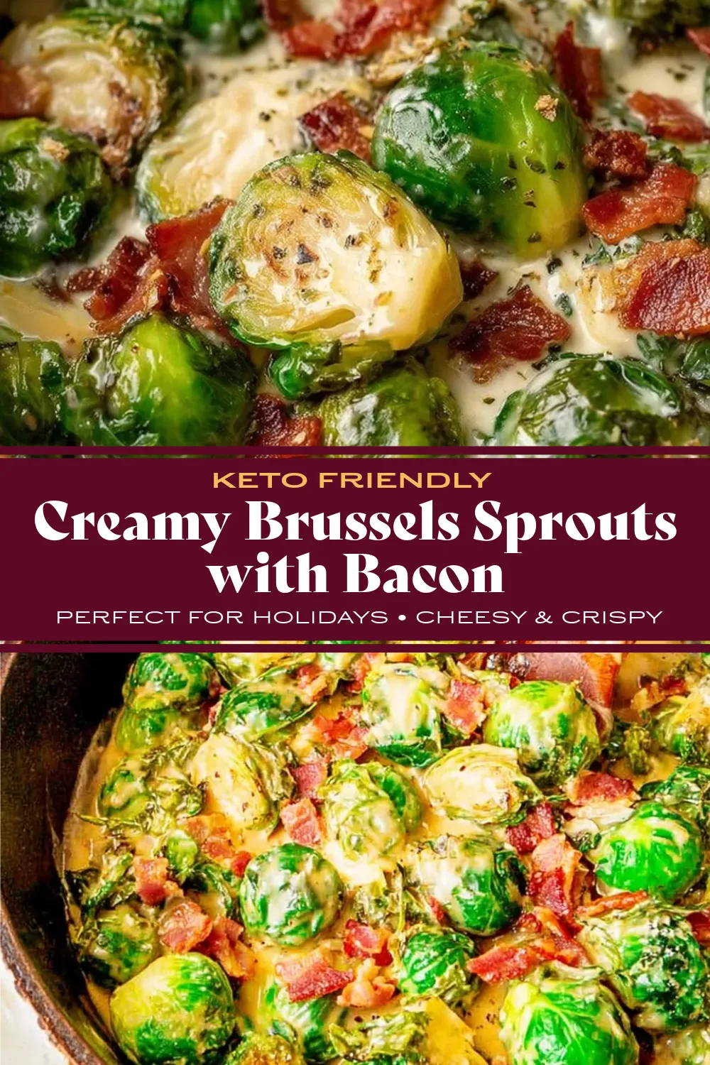 Creamy Brussels Sprouts with Bacon pin A vertical Pinterest collage featuring two views of creamy Brussels sprouts with bacon: a close-up showing the glossy cheese sauce and a top-down view of the dish in a cast iron skillet. Text overlay reads "Keto Friendly Creamy Brussels Sprouts with Bacon - Perfect for Holidays."