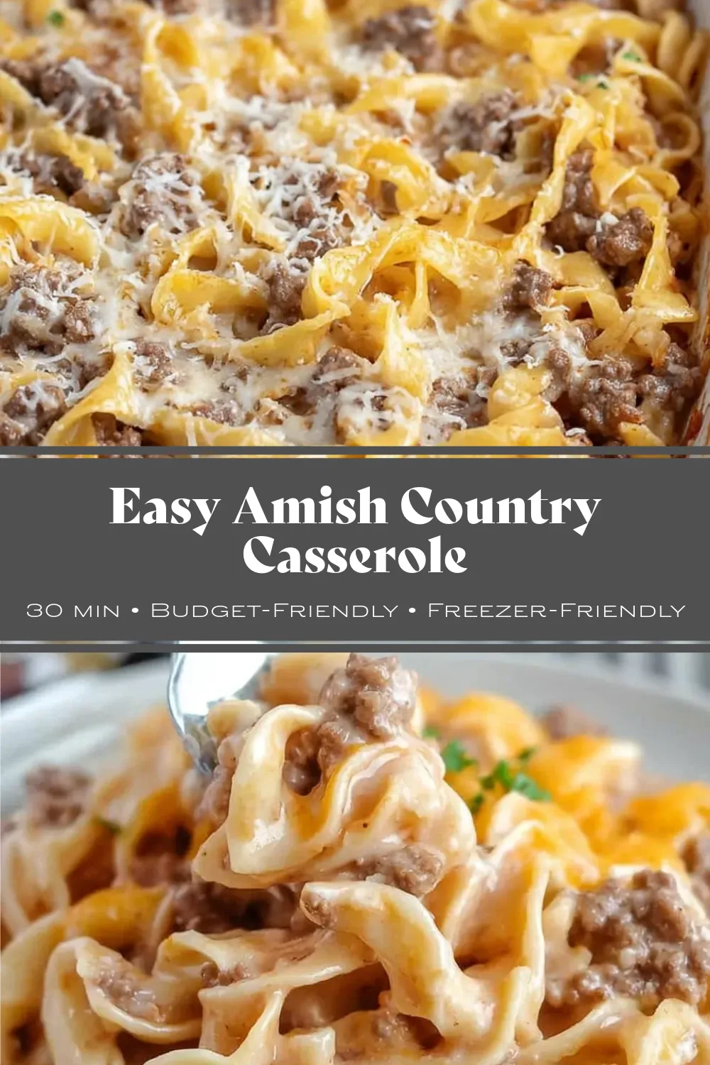 Hearty Amish Country Casserole Recipe pin interest graphic for Hearty Amish Country Casserole featuring tender egg noodles and ground beef. Top image shows the golden baked casserole in a dish; bottom image shows a creamy bite on a fork. Text overlay reads: "Easy Amish Country Casserole, 30 Min, Budget-Friendly, Freezer-Friendly."